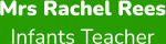 Mrs Rachel Rees Infants Teacher