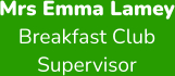 Mrs Emma Lamey Breakfast Club  Supervisor