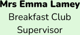 Mrs Emma Lamey Breakfast Club  Supervisor