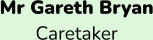 Mr Gareth Bryan Caretaker