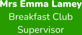 Mrs Emma Lamey Breakfast Club  Supervisor